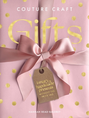 Couture Craft Gifts: Luxury Handmade Gifts Without the Price Tag - Hannah Read-baldrey