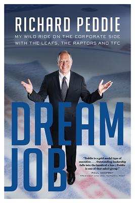 The Dream Job: My Wild Ride on the Corporate Side with the Leafs, the - Richard Peddie