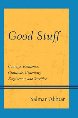 Coperta cărții 'Good Stuff: Courage, Resilience, Gratitude, Generosity, Forgiveness, and Sacrifice - Salman Akhtar'