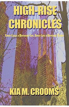 Poza produsului High-Rise Chronicles: Every Lease a Different Life, Every Life a Different Story - Kia M. Crooms