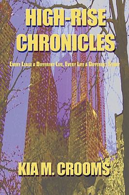 High-Rise Chronicles: Every Lease a Different Life, Every Life a Different Story - Kia M. Crooms