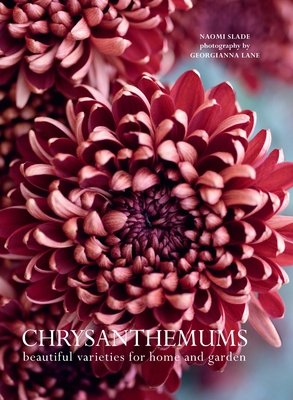 Chrysanthemums: Beautiful Varieties for Home and Garden - Naomi Slade