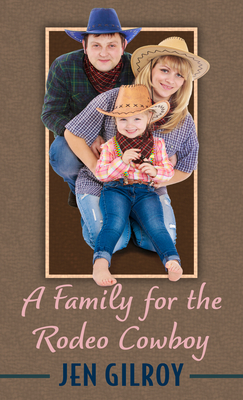 A Family for the Rodeo Cowboy - Jen Gilroy