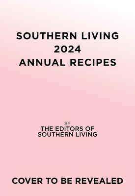 Southern Living 2024 Annual Recipes - Editors Of Southern Living