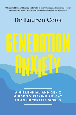 Generation Anxiety: A Millennial and Gen Z Guide to Staying Afloat in an Uncertain World - Lauren Cook