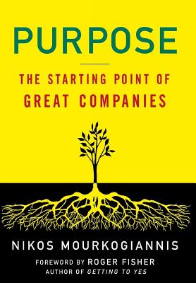 Purpose: The Starting Point of Great Companies: The Starting Point of Great Companies - Nikos Mourkogiannis