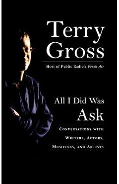 Coperta cărții 'All I Did Was Ask: Conversations with Writers, Actors, Musicians, and Artists - Terry Gross'