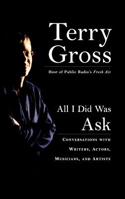 Coperta cărții 'All I Did Was Ask: Conversations with Writers, Actors, Musicians, and Artists - Terry Gross'