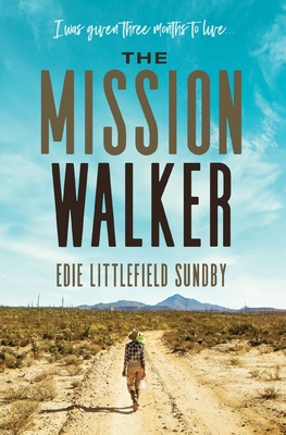 The Mission Walker: I Was Given Three Months to Live... - Edie Littlefield Sundby