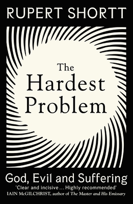 The Hardest Problem: God, Evil and Suffering - Rupert Shortt