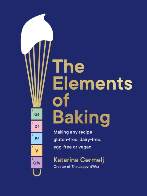 The Elements of Baking: Making Any Recipe Gluten-Free, Dairy-Free, Egg-Free or Vegan - Katarina Cermelj