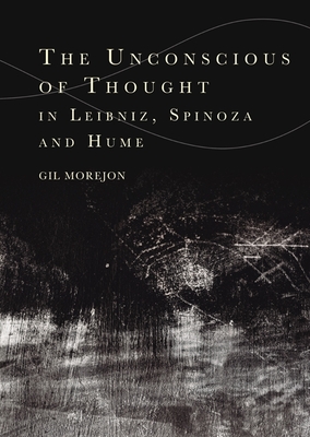 The Unconscious of Thought in Leibniz, Spinoza, and Hume - Gil Morejón