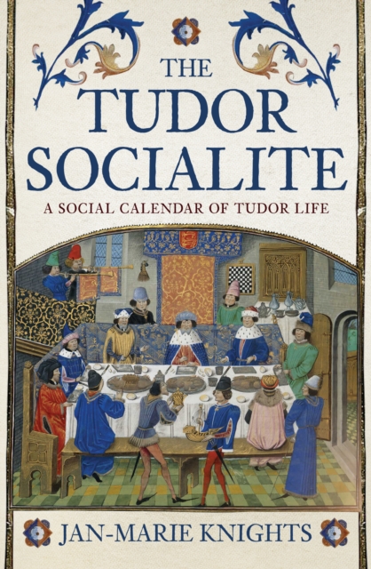The Tudor Socialite: A Social Calendar of Tudor Life - Jan-marie Knights