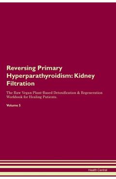 Coperta cărții 'Reversing Primary Hyperparathyroidism: Kidney Filtration The Raw Vegan Plant-Based Detoxification & Regeneration'