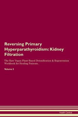 Coperta cărții 'Reversing Primary Hyperparathyroidism: Kidney Filtration The Raw Vegan Plant-Based Detoxification & Regeneration'