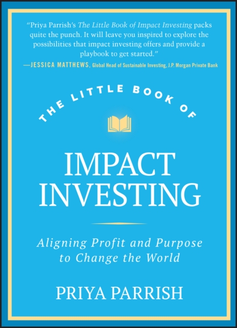 The Little Book of Impact Investing: Aligning Profit and Purpose to Change the World - Priya Parrish