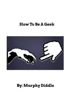Coperta cărții 'How To Be A Geek: Learn How To Be A Geek - Murphy Diddle'