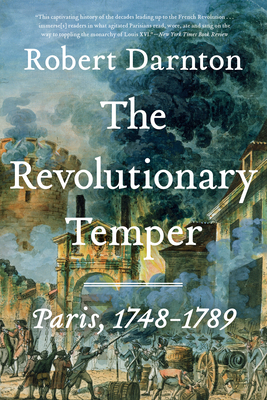 The Revolutionary Temper: Paris, 1748-1789 - Robert Darnton