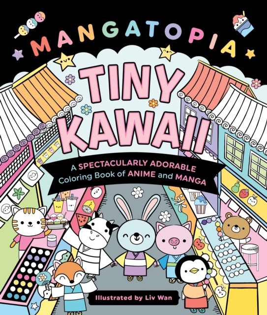 Mangatopia: Tiny Kawaii: A Spectacularly Adorable Coloring Book of Anime and Manga - Liv Wan