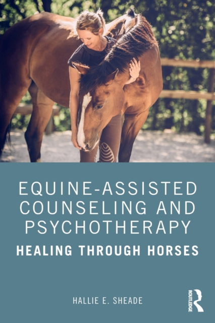 Equine-Assisted Counseling and Psychotherapy: Healing Through Horses - Hallie E. Sheade