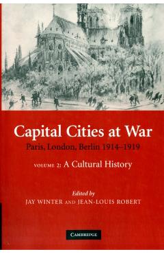 Coperta cărții 'Capital Cities at War: Volume 2, a Cultural History: Paris, London, Berlin 1914-1919 - Jay Winter'