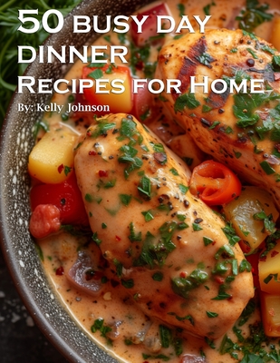 50 Busy Day Dinner Recipes for Home - Kelly Johnson