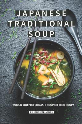 Japanese Traditional Soup: Would You Prefer Dashi Soup or Miso Soup? - Jennifer Jones