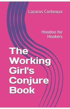 Coperta cărții 'The Working Girl's Conjure Book: Hoodoo for Hookers - Lazarus Corbeaux'