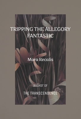 Tripping the Allegory Fantastic - Mara Recalis