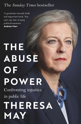 The Abuse of Power: Confronting Injustice in Public Life - Theresa May