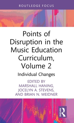 Points of Disruption in the Music Education Curriculum, Volume 2: Individual Changes - Marshall Haning
