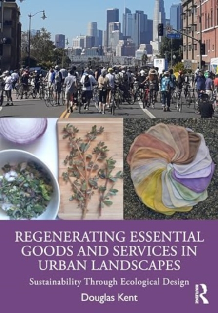 Regenerating Essential Goods and Services in Urban Landscapes: Sustainability Through Ecological Design - Douglas Kent