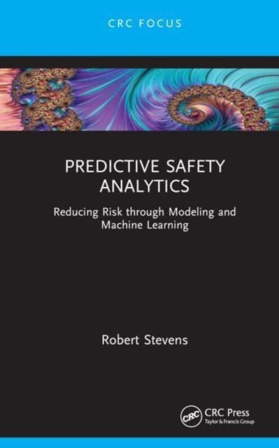 Predictive Safety Analytics: Reducing Risk through Modeling and Machine Learning - Robert Stevens