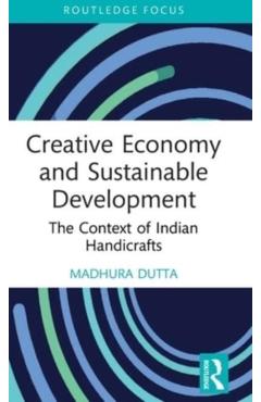 Coperta cărții 'Creative Economy and Sustainable Development: The Context of Indian Handicrafts - Madhura Dutta'