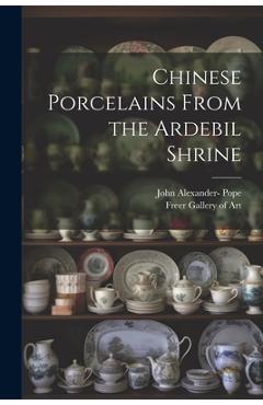 Coperta cărții 'Chinese Porcelains From the Ardebil Shrine - John Alexander 1906-1982- Pope'