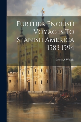 Coperta cărții 'Further English Voyages To Spanish America 1583 1594 - Irene A Wright'