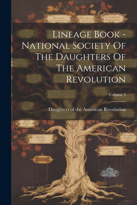 Coperta cărții 'Lineage Book - National Society Of The Daughters Of The American Revolution; Volume 5 - Daughters Of The American'