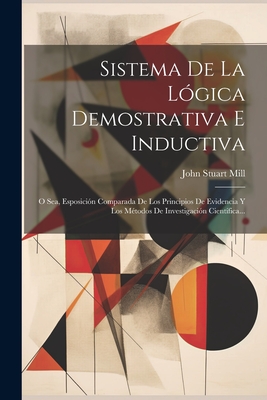 Coperta cărții 'Sistema De La Lógica Demostrativa E Inductiva: O Sea, Esposición Comparada De Los Principios De Evidencia Y Los Métodos'