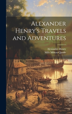 Alexander Henry's Travels and Adventures - Milo Milton Quaife