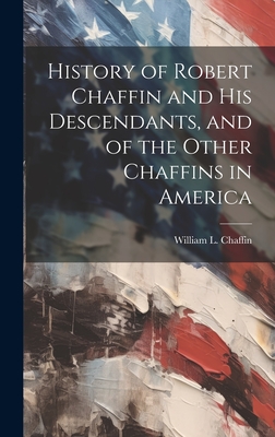History of Robert Chaffin and His Descendants, and of the Other Chaffins in America - William L. (william Ladd) B. Chaffin