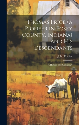Thomas Price (a Pioneer in Posey County, Indiana) and His Descendants; a History and Genealogy - John E. 1850-1938 Cox