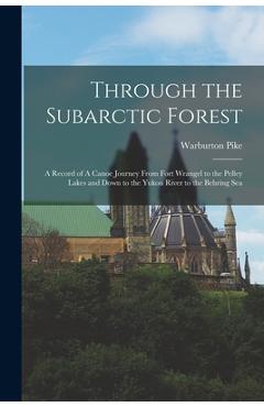 Coperta cărții 'Through the Subarctic Forest: A Record of A Canoe Journey From Fort Wrangel to the Pelley Lakes and Down to the Yukon'