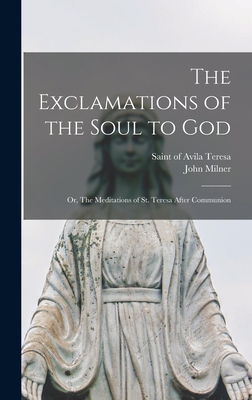 The Exclamations of the Soul to God: or, The Meditations of St. Teresa After Communion - Of Avila Saint Teresa