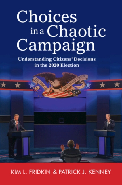 Choices in a Chaotic Campaign: Understanding Citizens' Decisions in the 2020 Election - Kim L. Fridkin