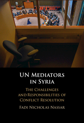 Un Mediators in Syria: The Challenges and Responsibilities of Conflict Resolution - Fadi Nicholas Nassar
