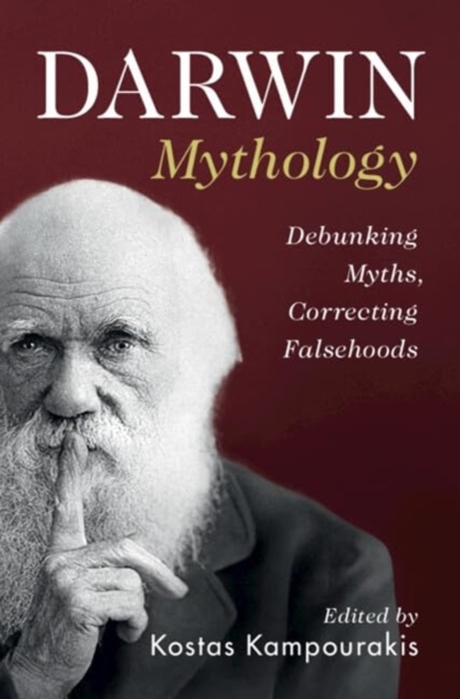 Darwin Mythology: Debunking Myths, Correcting Falsehoods - Kostas Kampourakis