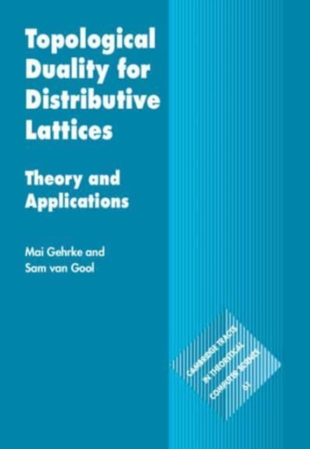 Topological Duality for Distributive Lattices: Theory and Applications - Mai Gehrke