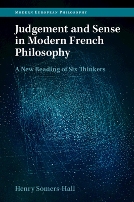 Judgement and Sense in Modern French Philosophy: A New Reading of Six Thinkers - Henry Somers-hall