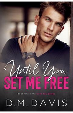 Coperta cărții 'Until You Set Me Free: Book 1 in the Until You Series - D. M. Davis'