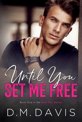 Coperta cărții 'Until You Set Me Free: Book 1 in the Until You Series - D. M. Davis'